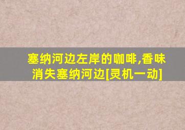塞纳河边左岸的咖啡,香味消失塞纳河边[灵机一动]